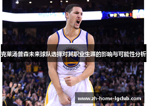 克莱汤普森未来球队选择对其职业生涯的影响与可能性分析