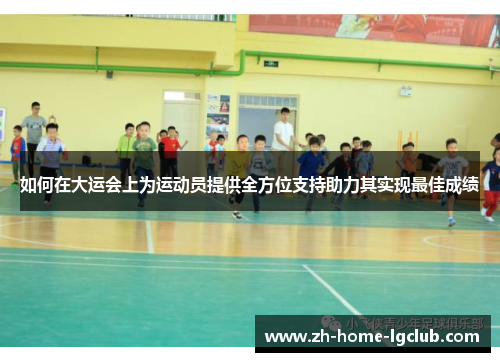 如何在大运会上为运动员提供全方位支持助力其实现最佳成绩