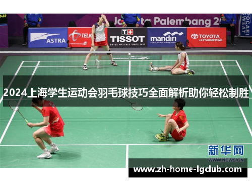 2024上海学生运动会羽毛球技巧全面解析助你轻松制胜
