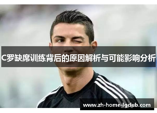 C罗缺席训练背后的原因解析与可能影响分析