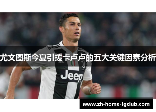 尤文图斯今夏引援卡卢卢的五大关键因素分析