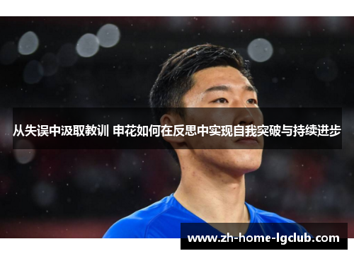 从失误中汲取教训 申花如何在反思中实现自我突破与持续进步