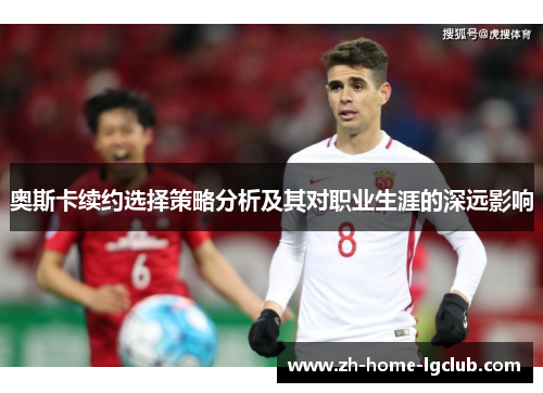 奥斯卡续约选择策略分析及其对职业生涯的深远影响