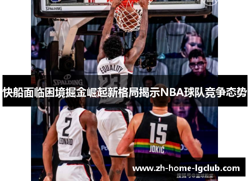 快船面临困境掘金崛起新格局揭示NBA球队竞争态势