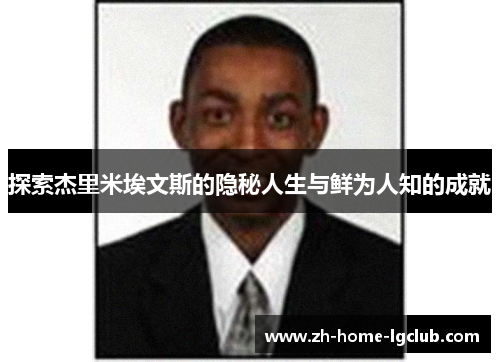 探索杰里米埃文斯的隐秘人生与鲜为人知的成就