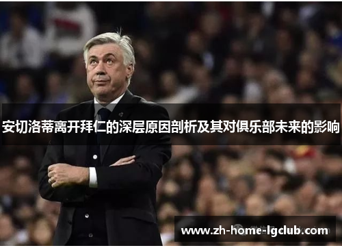 安切洛蒂离开拜仁的深层原因剖析及其对俱乐部未来的影响