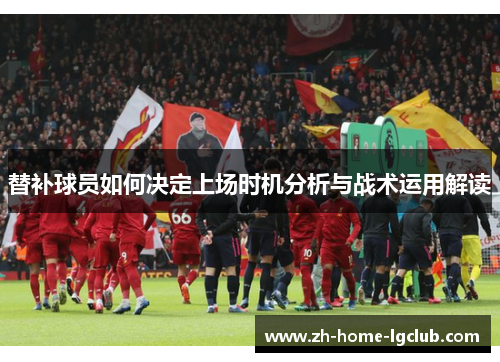 替补球员如何决定上场时机分析与战术运用解读