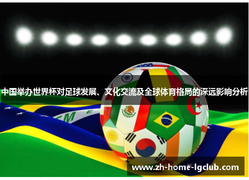 中国举办世界杯对足球发展、文化交流及全球体育格局的深远影响分析