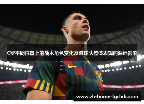 C罗不同位置上的战术角色变化及对球队整体表现的深远影响