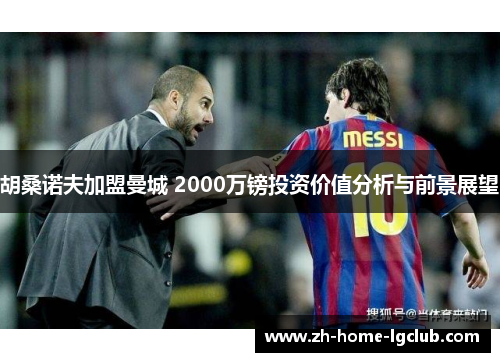 胡桑诺夫加盟曼城 2000万镑投资价值分析与前景展望