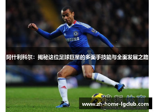 阿什利科尔：揭秘这位足球巨星的多面手技能与全面发展之路