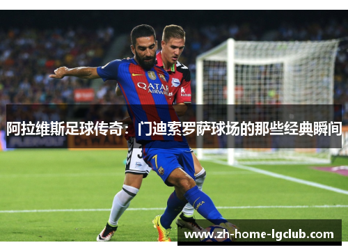 阿拉维斯足球传奇：门迪索罗萨球场的那些经典瞬间