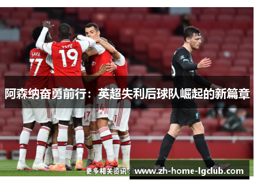 阿森纳奋勇前行：英超失利后球队崛起的新篇章