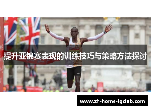 提升亚锦赛表现的训练技巧与策略方法探讨